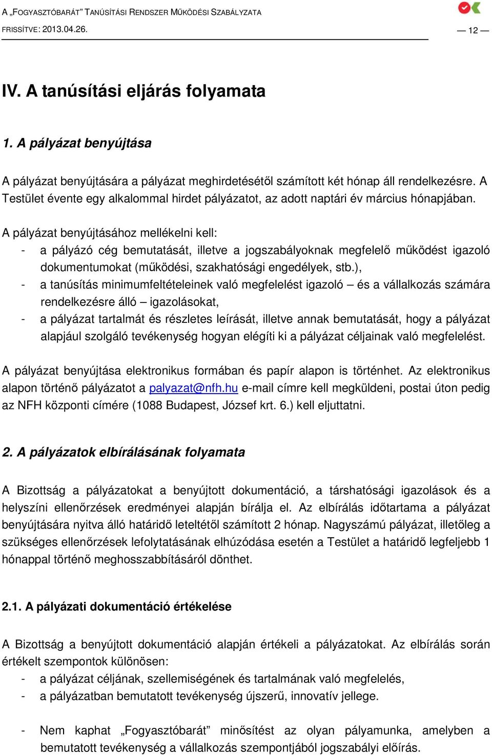 A pályázat benyújtásához mellékelni kell: - a pályázó cég bemutatását, illetve a jogszabályoknak megfelelı mőködést igazoló dokumentumokat (mőködési, szakhatósági engedélyek, stb.