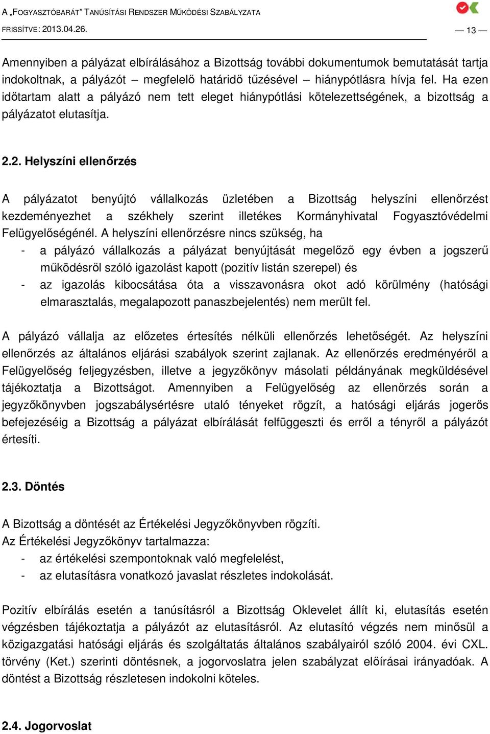 2. Helyszíni ellenırzés A pályázatot benyújtó vállalkozás üzletében a Bizottság helyszíni ellenırzést kezdeményezhet a székhely szerint illetékes Kormányhivatal Fogyasztóvédelmi Felügyelıségénél.