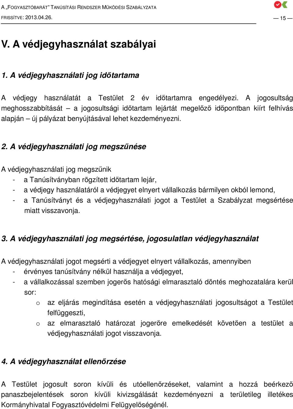 A védjegyhasználati jog megszőnése A védjegyhasználati jog megszőnik - a Tanúsítványban rögzített idıtartam lejár, - a védjegy használatáról a védjegyet elnyert vállalkozás bármilyen okból lemond, -