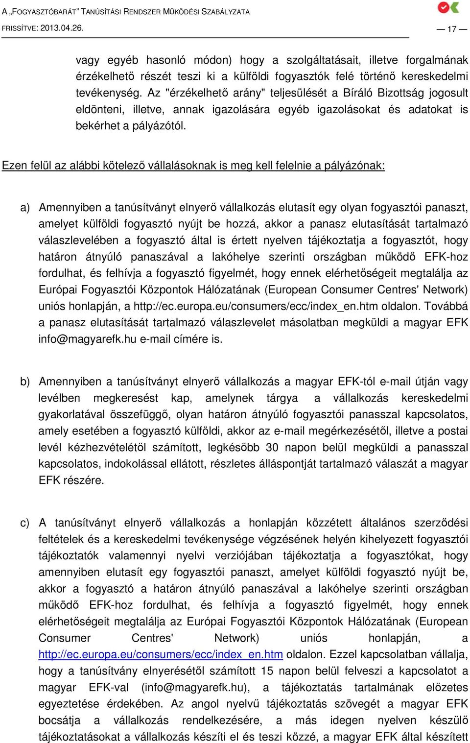 Ezen felül az alábbi kötelezı vállalásoknak is meg kell felelnie a pályázónak: a) Amennyiben a tanúsítványt elnyerı vállalkozás elutasít egy olyan fogyasztói panaszt, amelyet külföldi fogyasztó nyújt