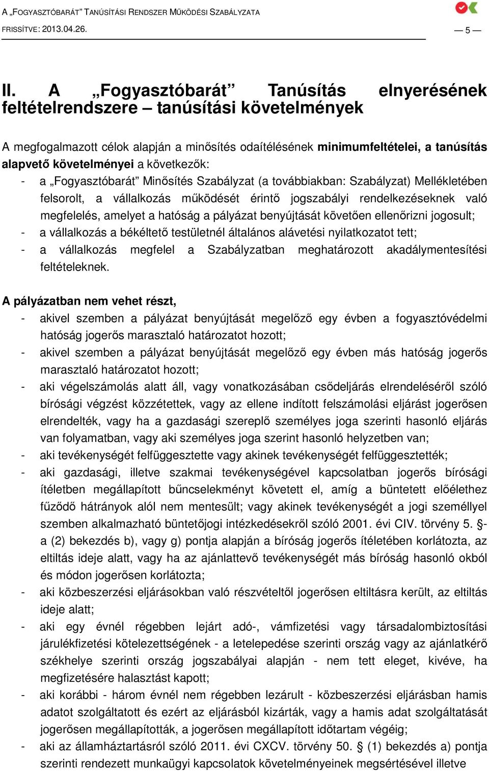 következık: - a Fogyasztóbarát Minısítés Szabályzat (a továbbiakban: Szabályzat) Mellékletében felsorolt, a vállalkozás mőködését érintı jogszabályi rendelkezéseknek való megfelelés, amelyet a