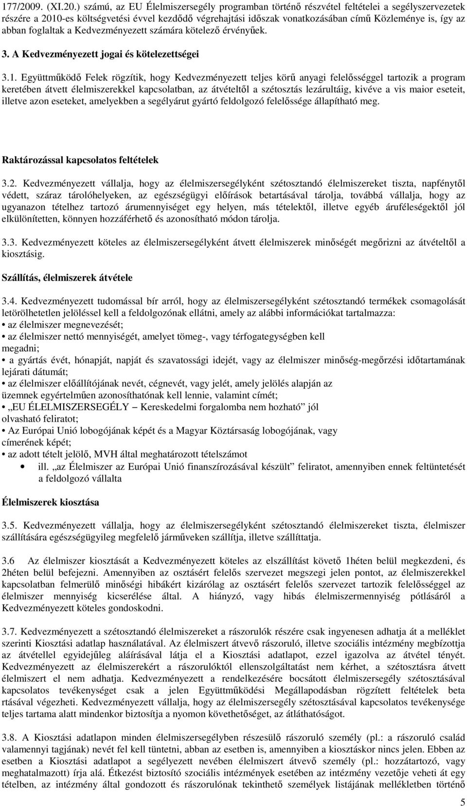 ) számú, az EU Élelmiszersegély programban történő részvétel feltételei a segélyszervezetek részére a 2010-es költségvetési évvel kezdődő végrehajtási időszak vonatkozásában című Közleménye is, így