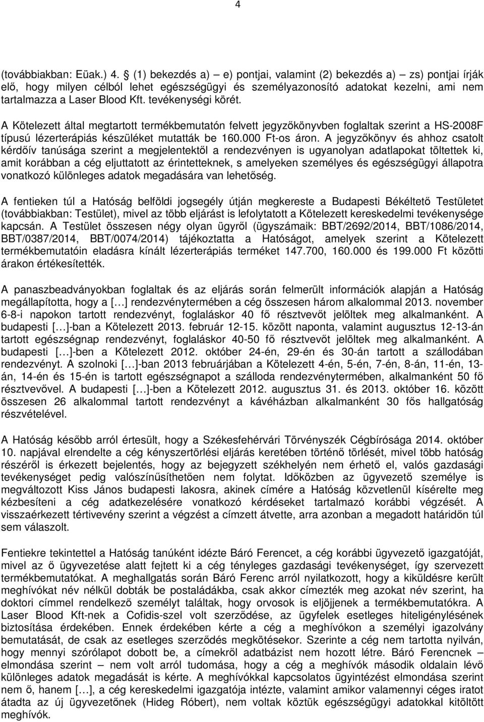 tevékenységi körét. A Kötelezett által megtartott termékbemutatón felvett jegyzőkönyvben foglaltak szerint a HS-2008F típusú lézerterápiás készüléket mutatták be 160.000 Ft-os áron.