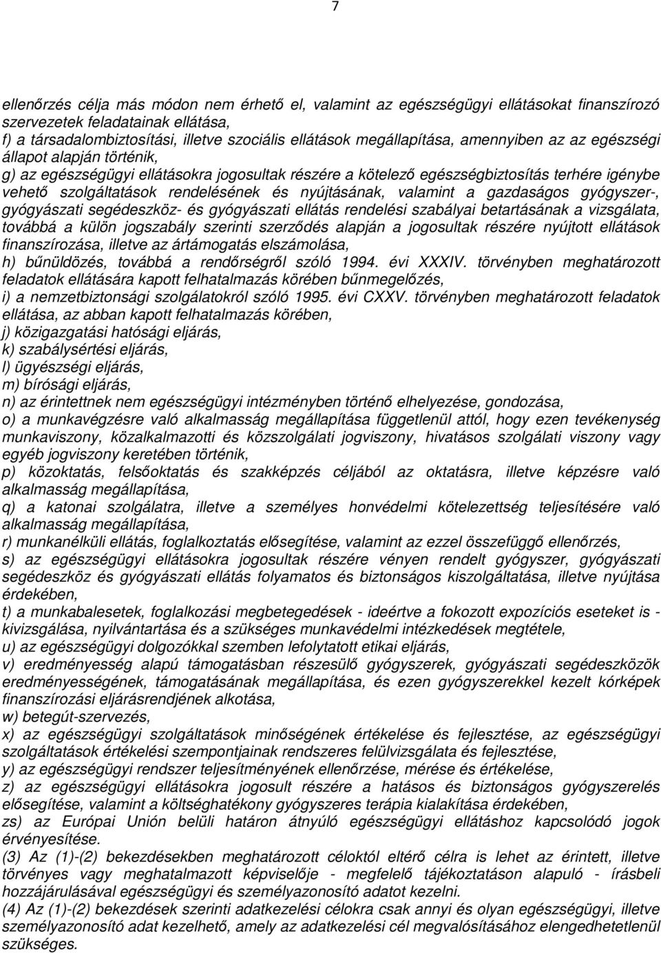 valamint a gazdaságos gyógyszer-, gyógyászati segédeszköz- és gyógyászati ellátás rendelési szabályai betartásának a vizsgálata, továbbá a külön jogszabály szerinti szerződés alapján a jogosultak