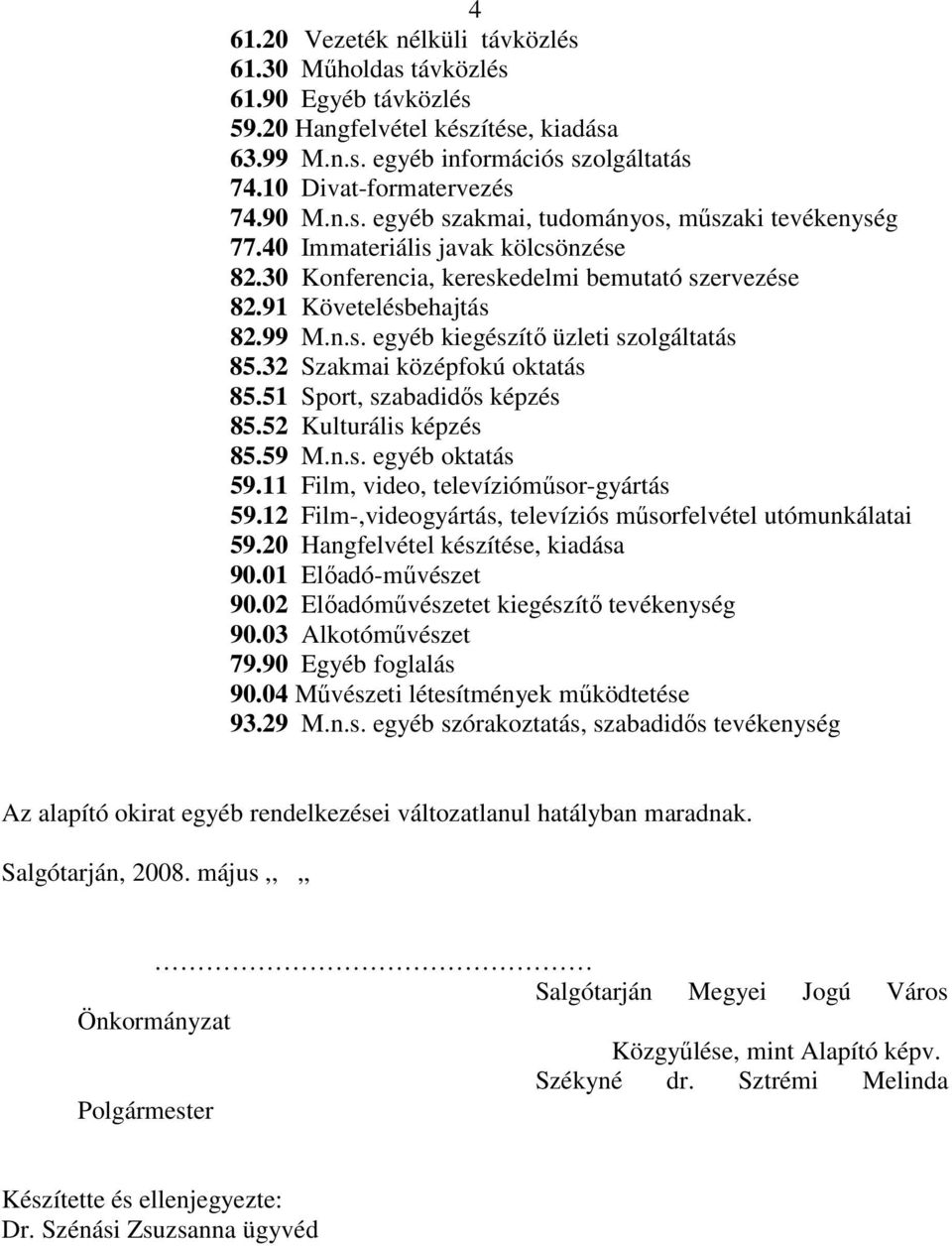 51 Sport, szabadidıs képzés 85.52 Kulturális képzés 85.59 M.n.s. egyéb oktatás 59.11 Film, video, televíziómősor-gyártás 59.12 Film-,videogyártás, televíziós mősorfelvétel utómunkálatai 59.