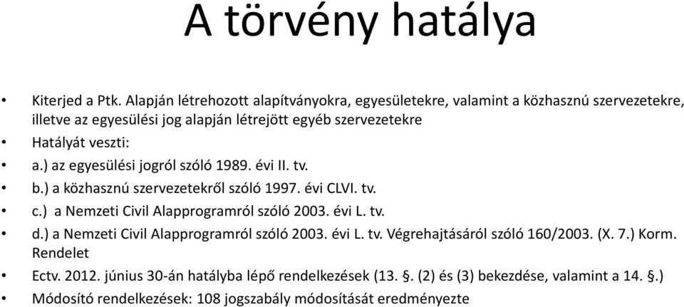 veszti: a.) az egyesülési jogról szóló 1989. évi II. tv. b.) a közhasznú szervezetekről szóló 1997. évi CLVI. tv. c.) a Nemzeti Civil Alapprogramról szóló 2003.
