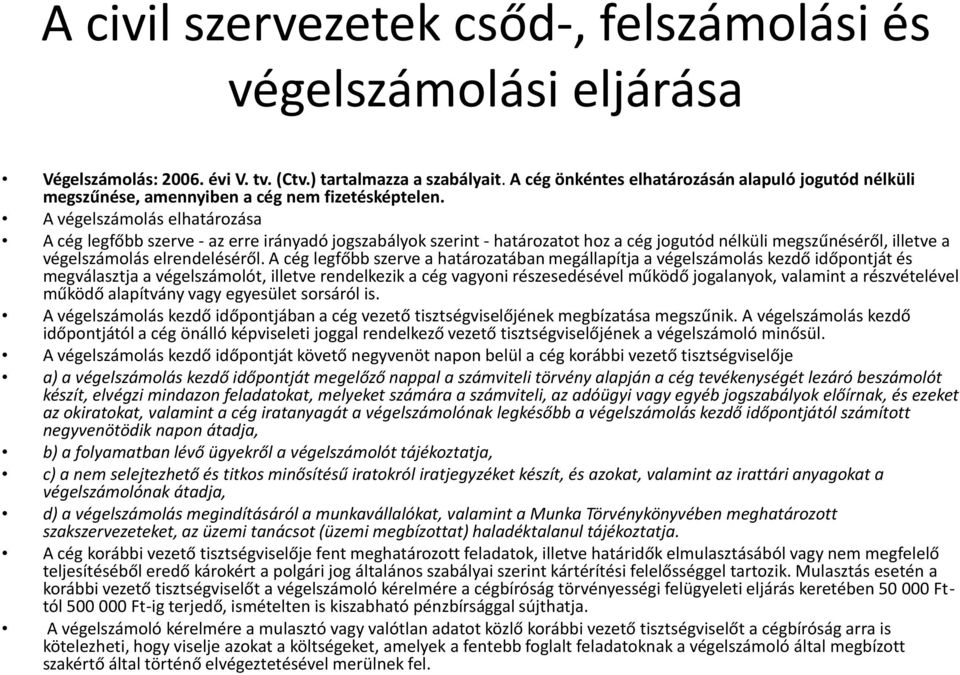 A végelszámolás elhatározása A cég legfőbb szerve - az erre irányadó jogszabályok szerint - határozatot hoz a cég jogutód nélküli megszűnéséről, illetve a végelszámolás elrendeléséről.