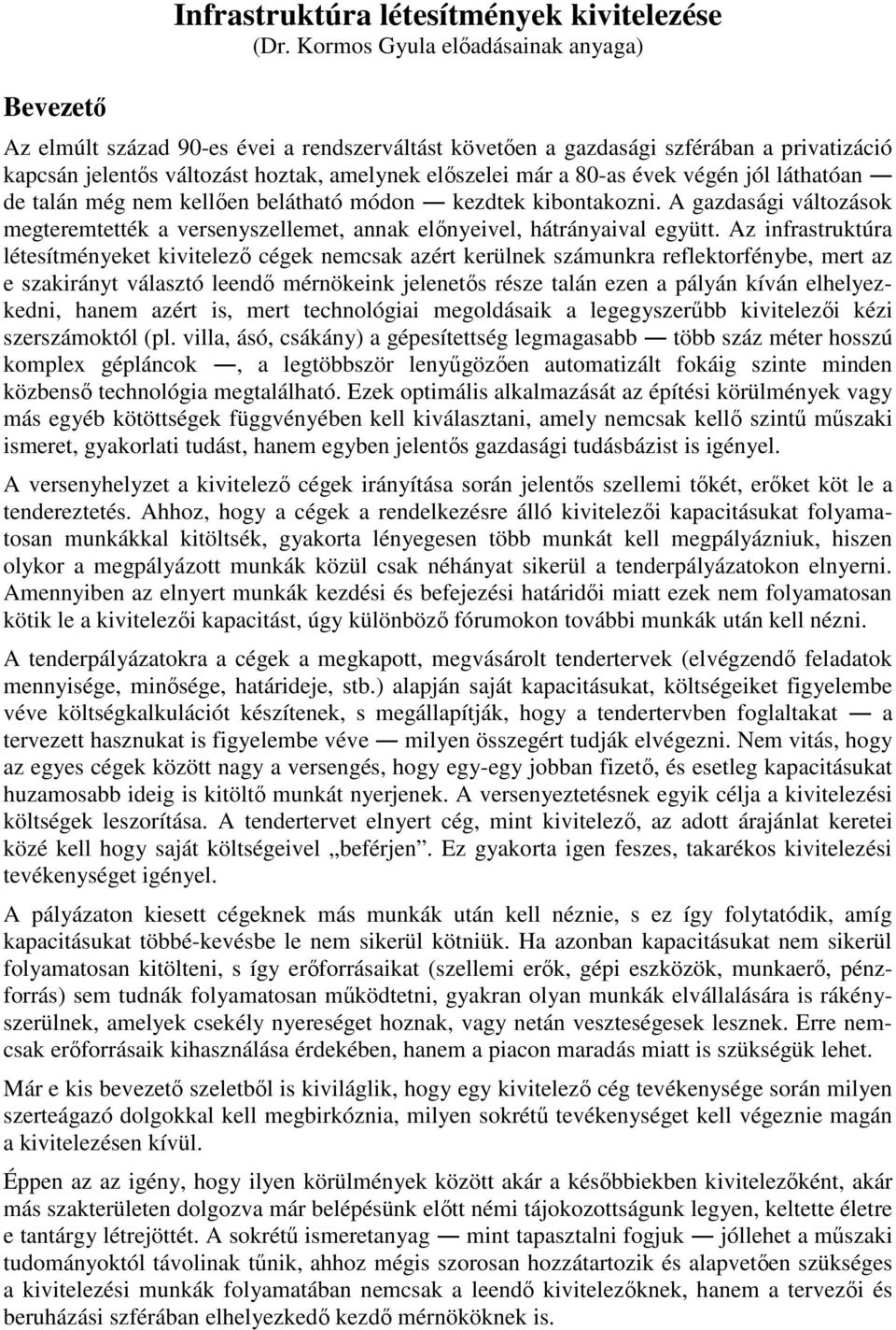 végén jól láthatóan de talán még nem kellően belátható módon kezdtek kibontakozni. A gazdasági változások megteremtették a versenyszellemet, annak előnyeivel, hátrányaival együtt.