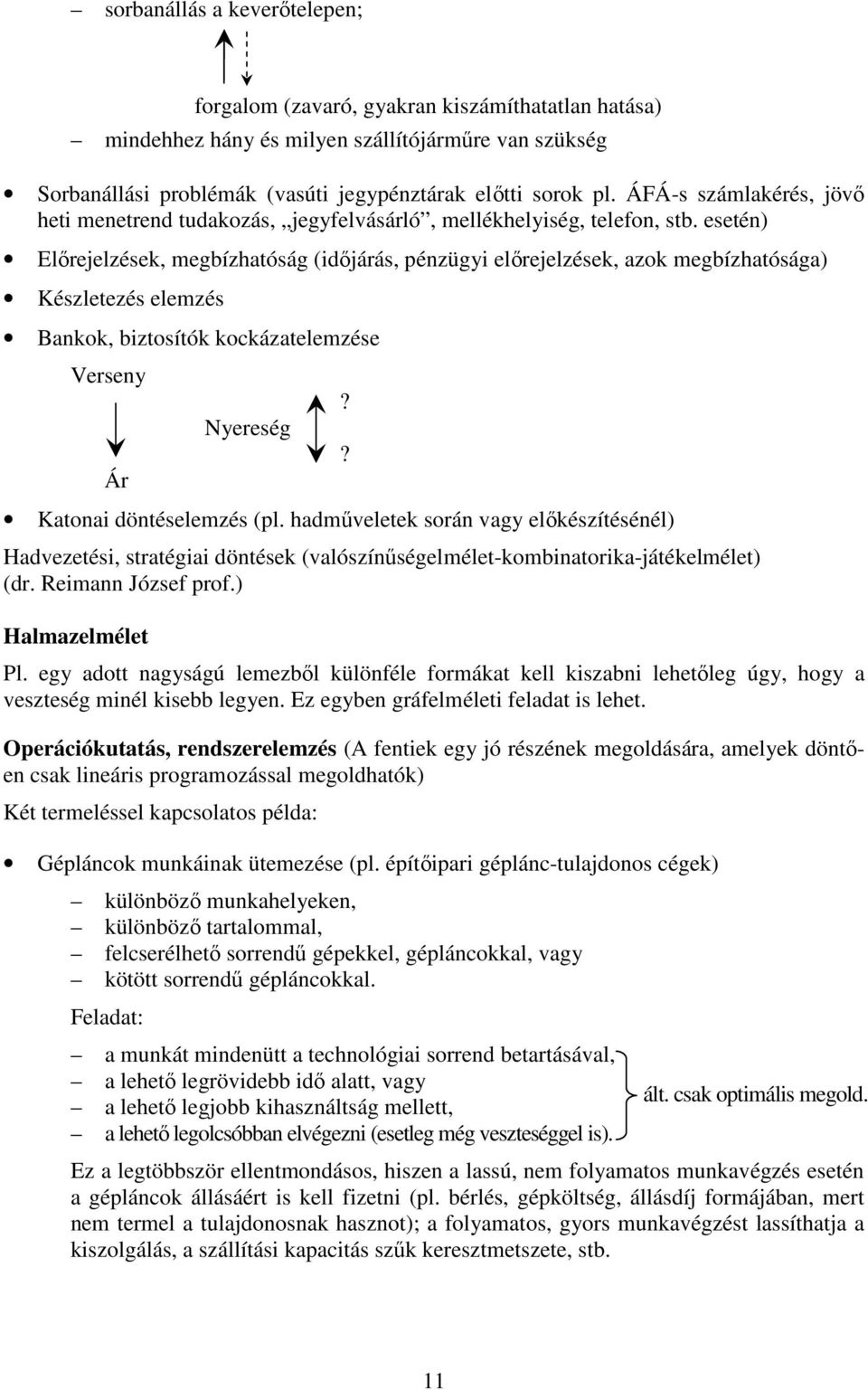 esetén) Előrejelzések, megbízhatóság (időjárás, pénzügyi előrejelzések, azok megbízhatósága) Készletezés elemzés Bankok, biztosítók kockázatelemzése Verseny Ár Nyereség?? Katonai döntéselemzés (pl.