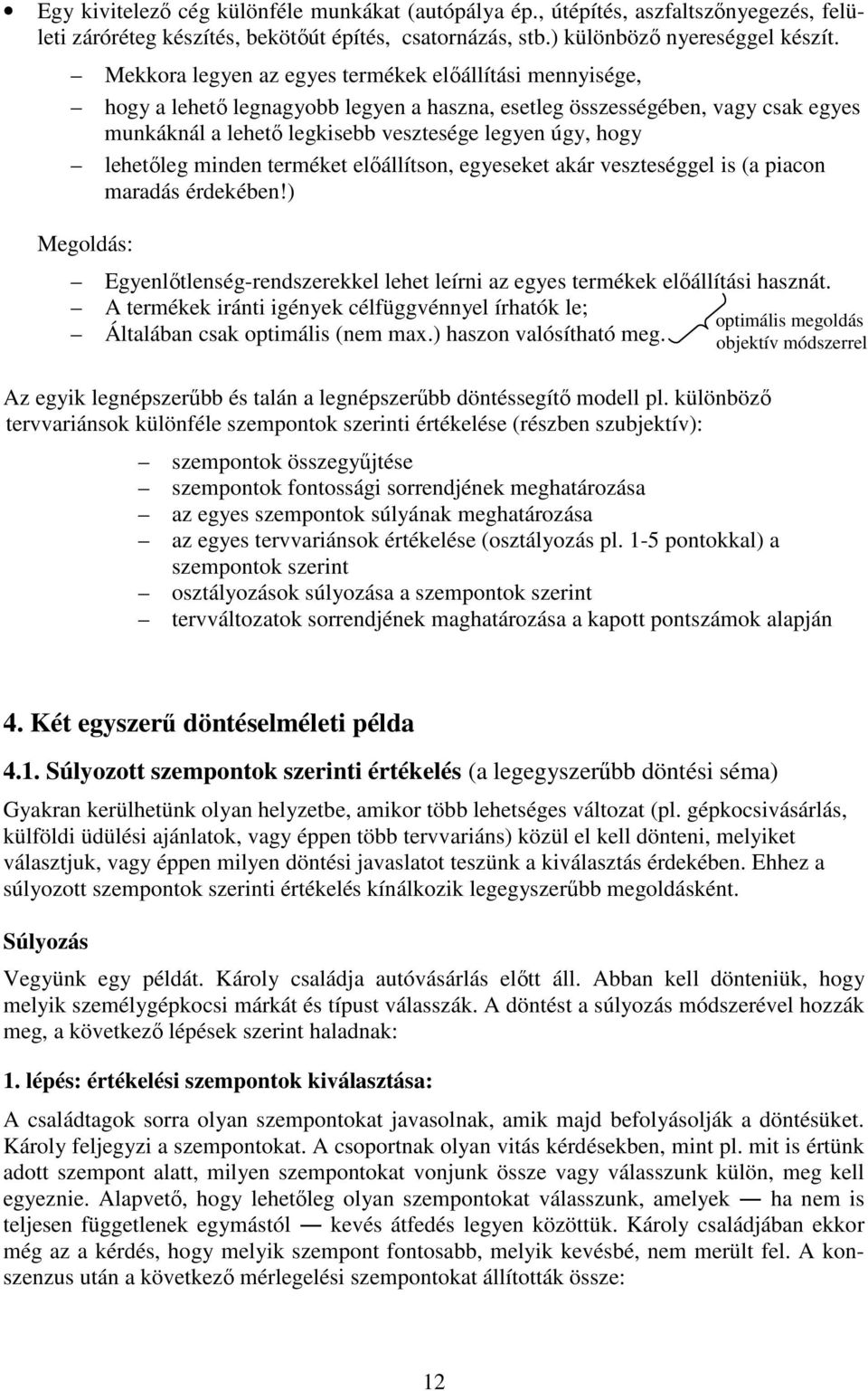 lehetőleg minden terméket előállítson, egyeseket akár veszteséggel is (a piacon maradás érdekében!) Megoldás: Egyenlőtlenség-rendszerekkel lehet leírni az egyes termékek előállítási hasznát.