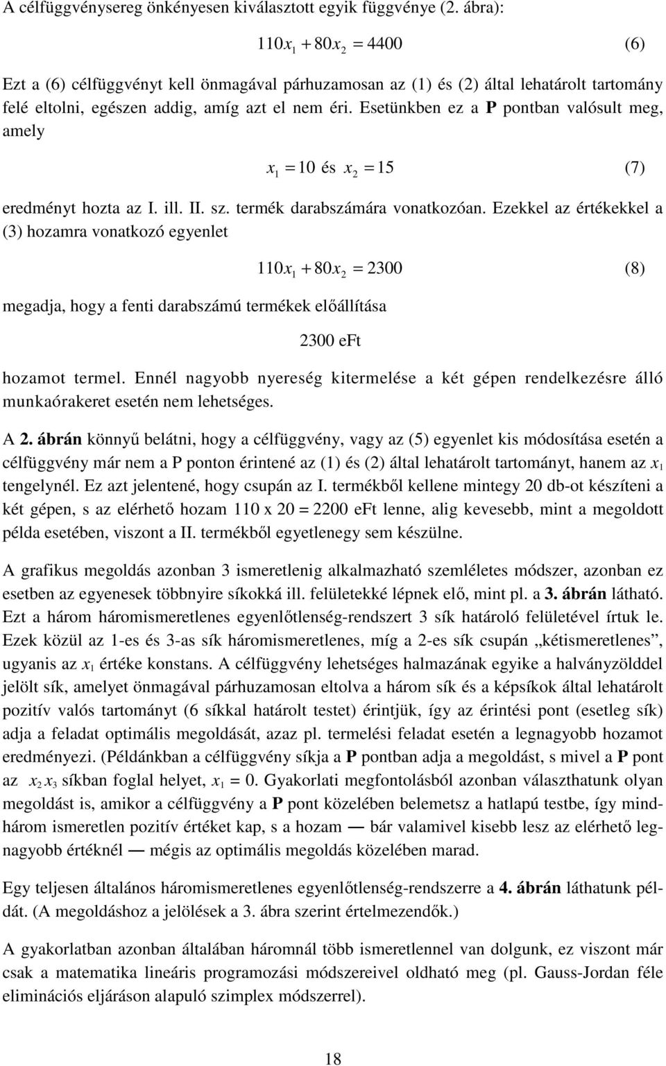 Esetünkben ez a P pontban valósult meg, amely x 1 = 10 és x 2 = 15 (7) eredményt hozta az I. ill. II. sz. termék darabszámára vonatkozóan.