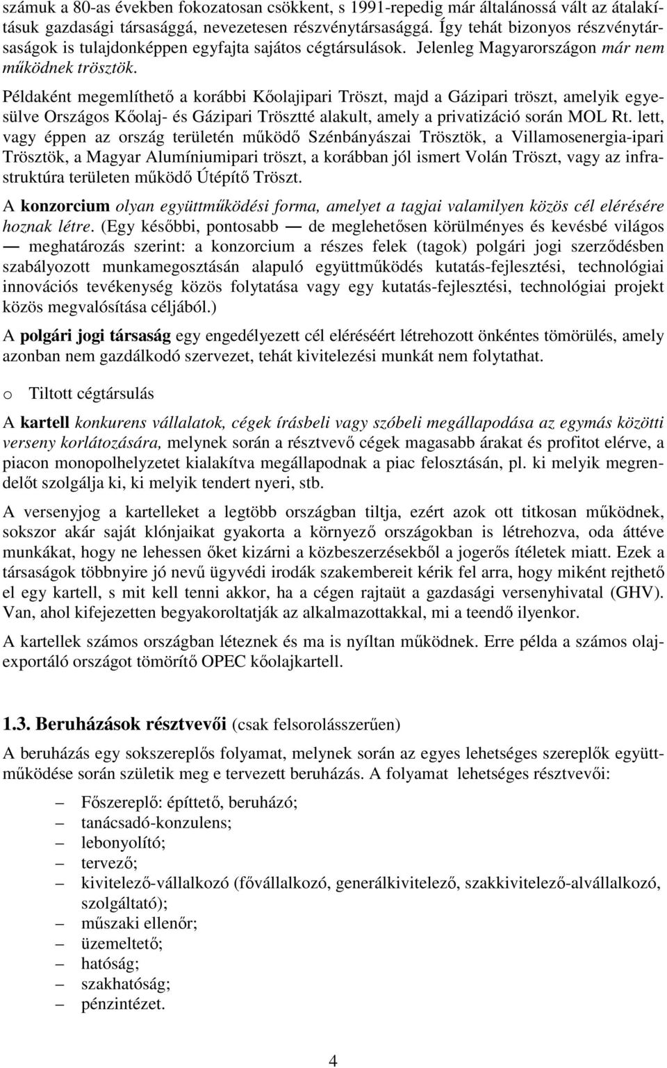 Példaként megemlíthető a korábbi Kőolajipari Tröszt, majd a Gázipari tröszt, amelyik egyesülve Országos Kőolaj- és Gázipari Trösztté alakult, amely a privatizáció során MOL Rt.