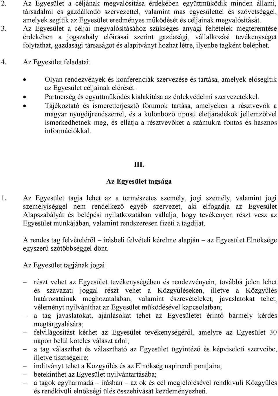 Az Egyesület a céljai megvalósításához szükséges anyagi feltételek megteremtése érdekében a jogszabály előírásai szerint gazdasági, vállalkozási tevékenységet folytathat, gazdasági társaságot és