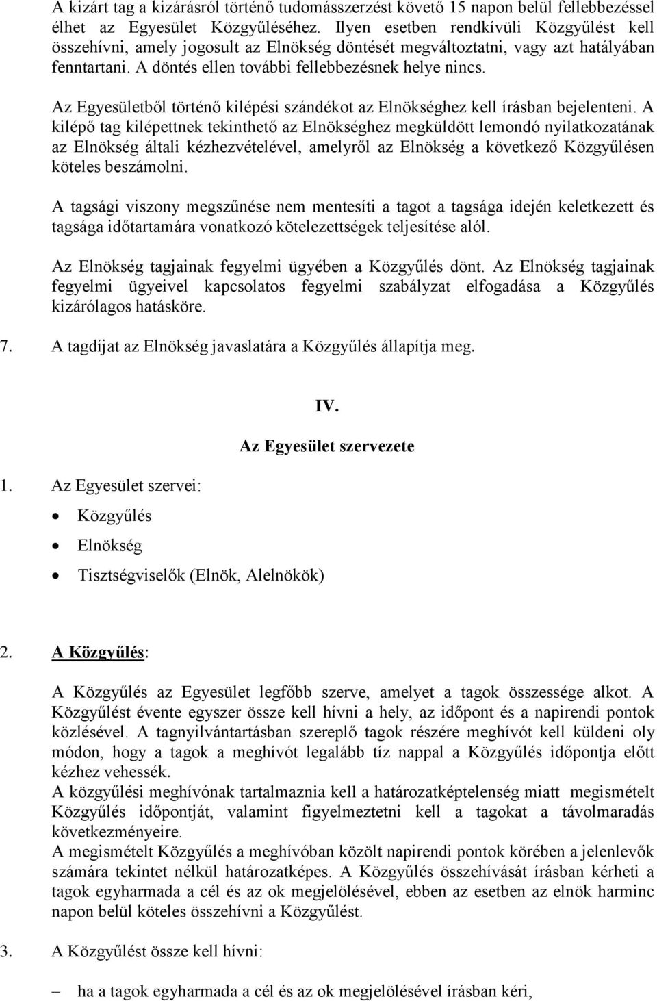 Az Egyesületből történő kilépési szándékot az Elnökséghez kell írásban bejelenteni.