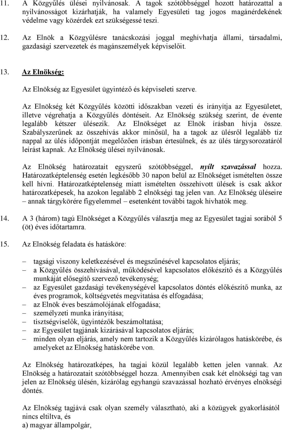 Az Elnökség: Az Elnökség az Egyesület ügyintéző és képviseleti szerve. Az Elnökség két Közgyűlés közötti időszakban vezeti és irányítja az Egyesületet, illetve végrehatja a Közgyűlés döntéseit.