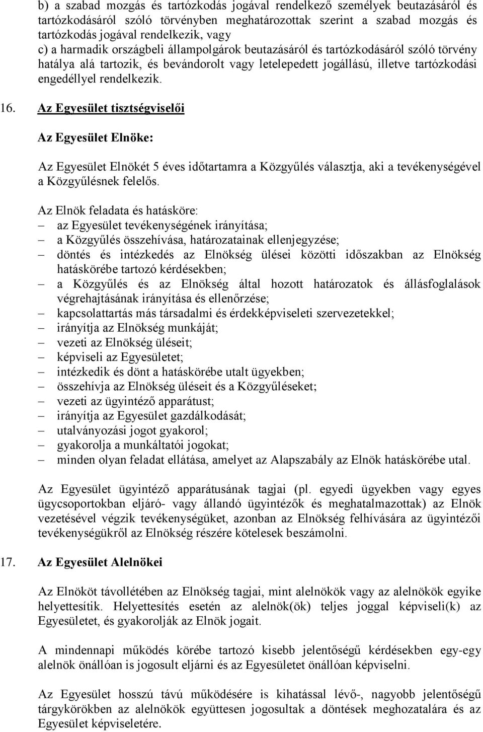 Az Egyesület tisztségviselői Az Egyesület Elnöke: Az Egyesület Elnökét 5 éves időtartamra a Közgyűlés választja, aki a tevékenységével a Közgyűlésnek felelős.