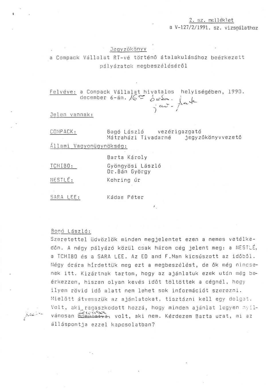 i c~ J- / l COHPACK : Bagó László vezérigazgató Mátraházi Tivadarné jegyzőkönyvvezető Állami Vaqyonügvnökség: TCHIBO : ~IESTLÉ: Barta Károly Gyöngyösi László Dr. Bán György Kohring úr S/l.