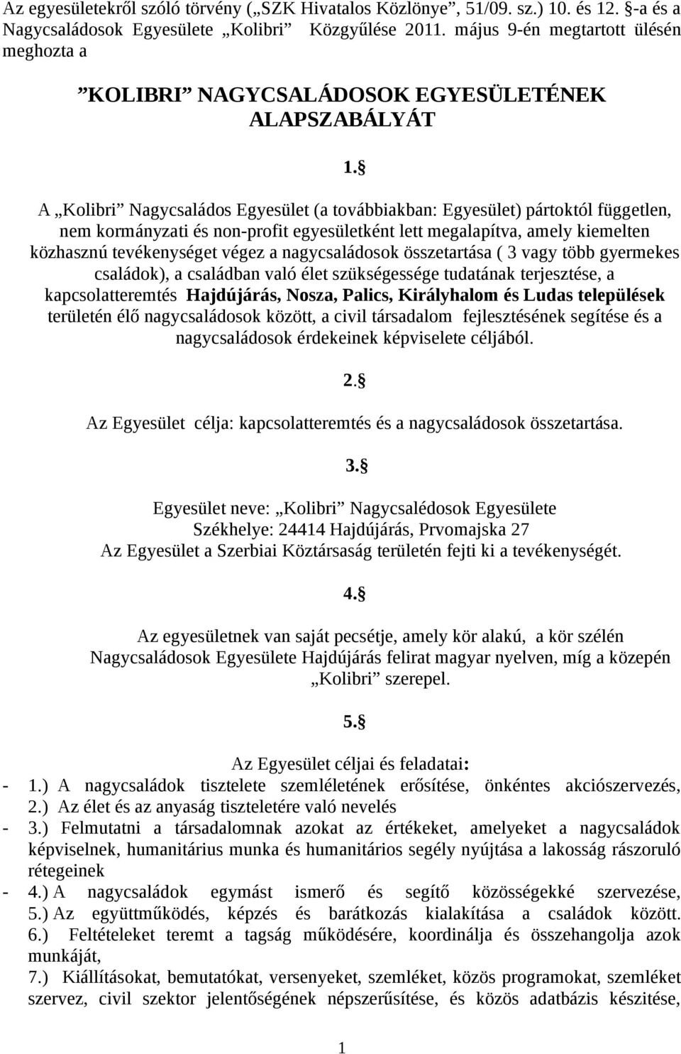 A Kolibri Nagycsaládos Egyesület (a továbbiakban: Egyesület) pártoktól független, nem kormányzati és non-profit egyesületként lett megalapítva, amely kiemelten közhasznú tevékenységet végez a