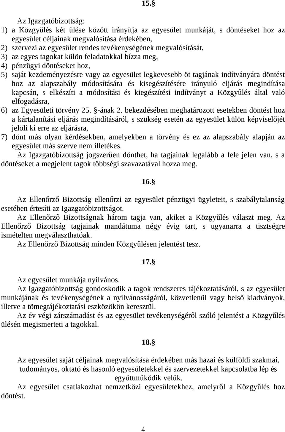 hoz az alapszabály módosítására és kisegészítésére irányuló eljárás megindítása kapcsán, s elkészíti a módosítási és kiegészítési indítványt a Közgyűlés által való elfogadásra, 6) az Egyesületi