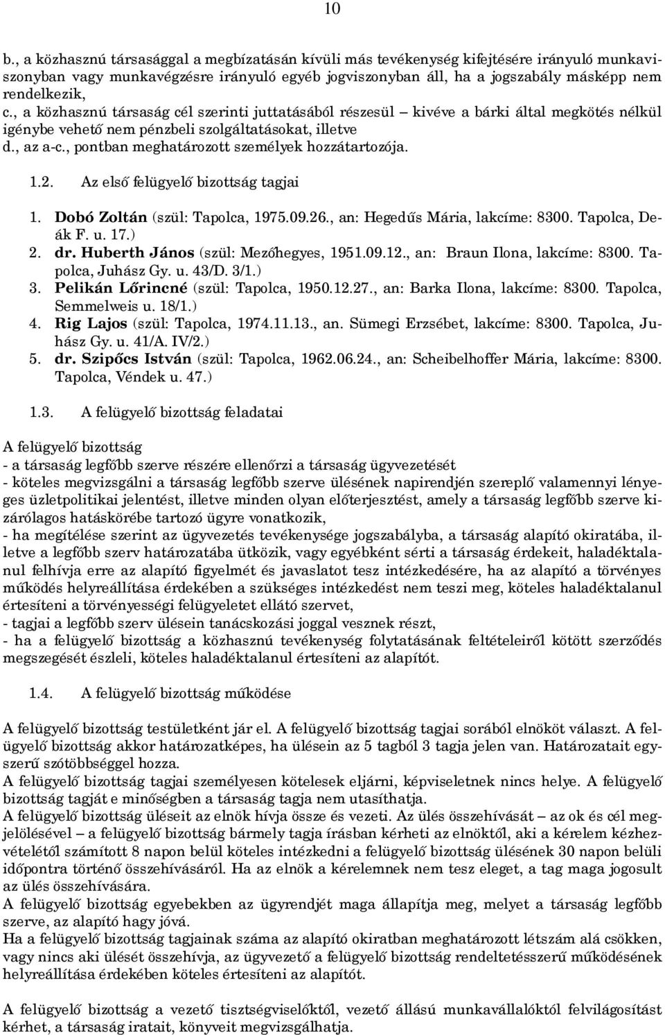 , pontban meghatározott személyek hozzátartozója. 1.2. Az első felügyelő bizottság tagjai 1. Dobó Zoltán (szül: Tapolca, 1975.09.26., an: Hegedűs Mária, lakcíme: 8300. Tapolca, Deák F. u. 17.) 2. dr.