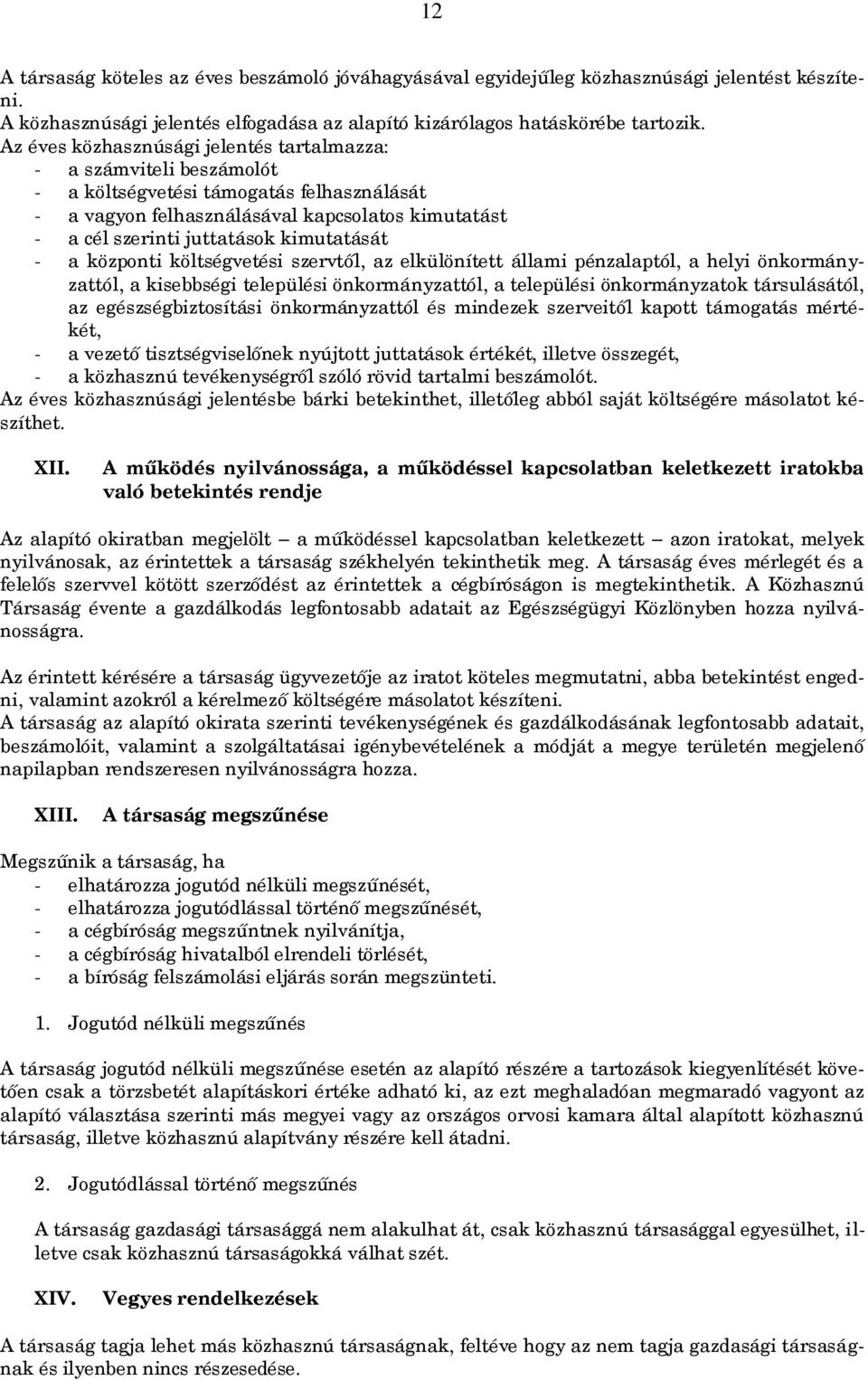 kimutatását - a központi költségvetési szervtől, az elkülönített állami pénzalaptól, a helyi önkormányzattól, a kisebbségi települési önkormányzattól, a települési önkormányzatok társulásától, az