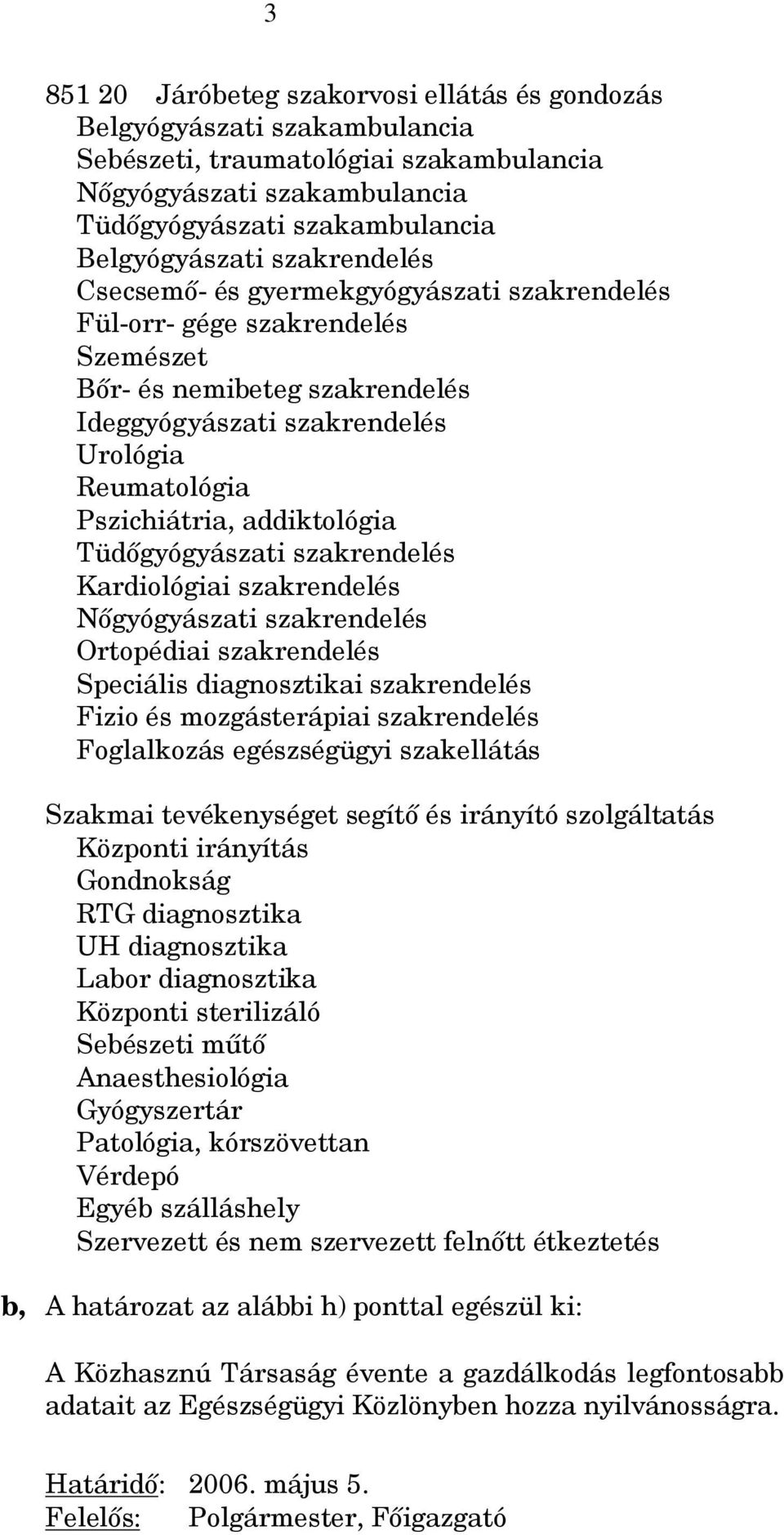 addiktológia Tüdőgyógyászati szakrendelés Kardiológiai szakrendelés Nőgyógyászati szakrendelés Ortopédiai szakrendelés Speciális diagnosztikai szakrendelés Fizio és mozgásterápiai szakrendelés