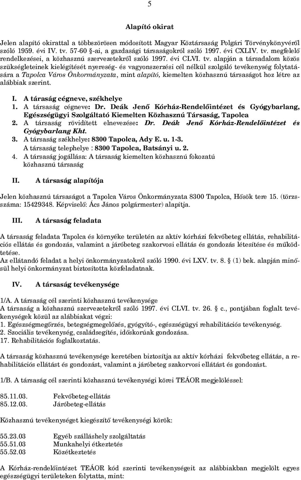 alapján a társadalom közös szükségleteinek kielégítését nyereség- és vagyonszerzési cél nélkül szolgáló tevékenység folytatására a Tapolca Város Önkormányzata, mint alapító, kiemelten közhasznú