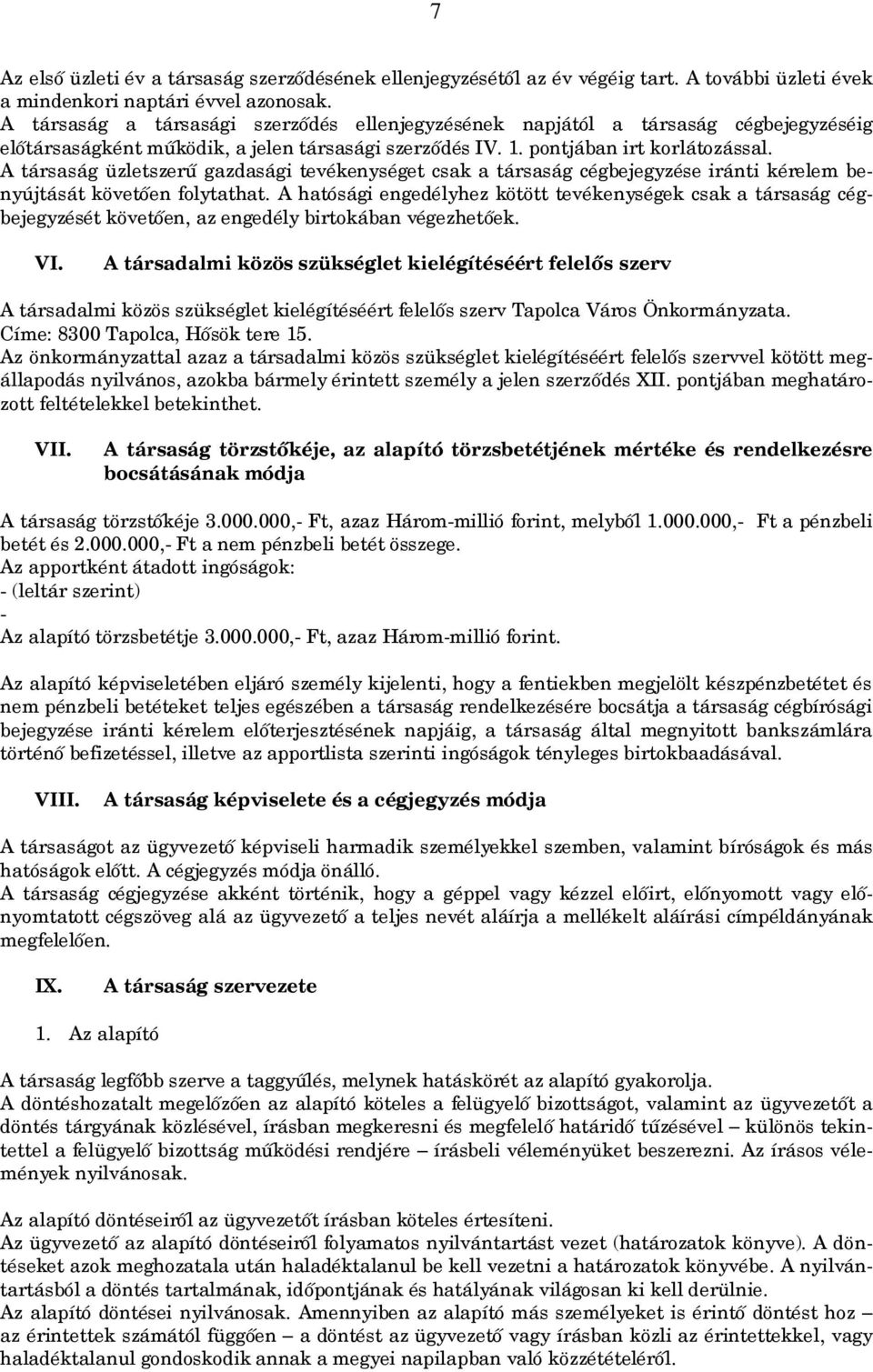 A társaság üzletszerű gazdasági tevékenységet csak a társaság cégbejegyzése iránti kérelem benyújtását követően folytathat.