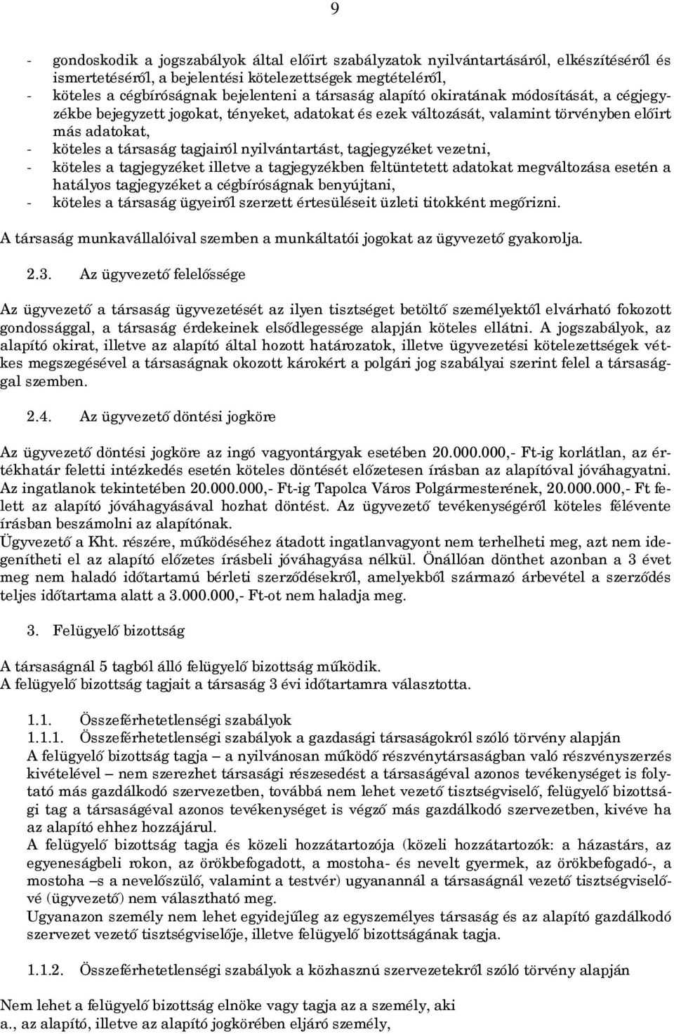 nyilvántartást, tagjegyzéket vezetni, - köteles a tagjegyzéket illetve a tagjegyzékben feltüntetett adatokat megváltozása esetén a hatályos tagjegyzéket a cégbíróságnak benyújtani, - köteles a