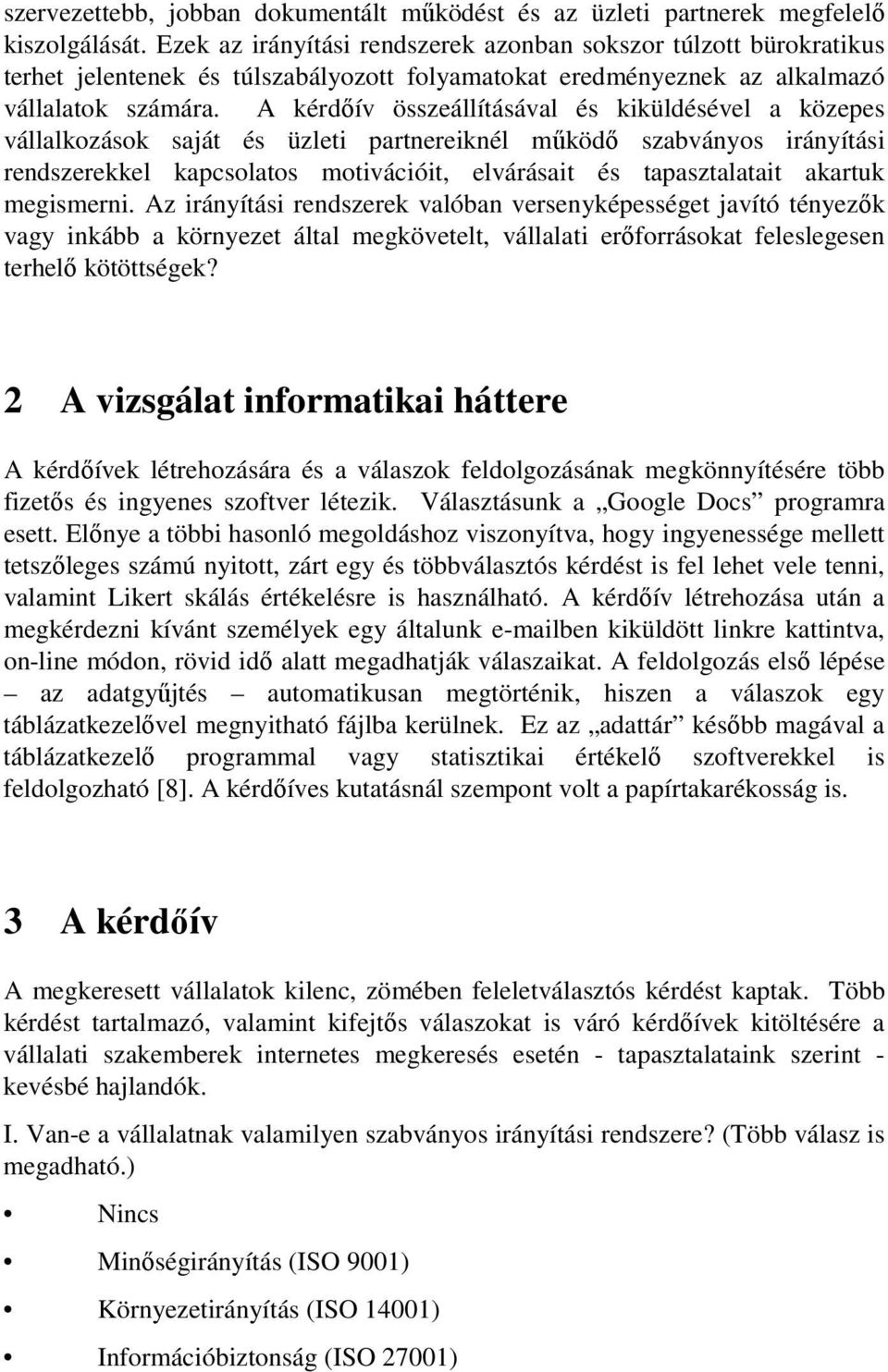 A kérdőív összeállításával és kiküldésével a közepes vállalkozások saját és üzleti partnereiknél működő szabványos irányítási rendszerekkel kapcsolatos motivációit, elvárásait és tapasztalatait