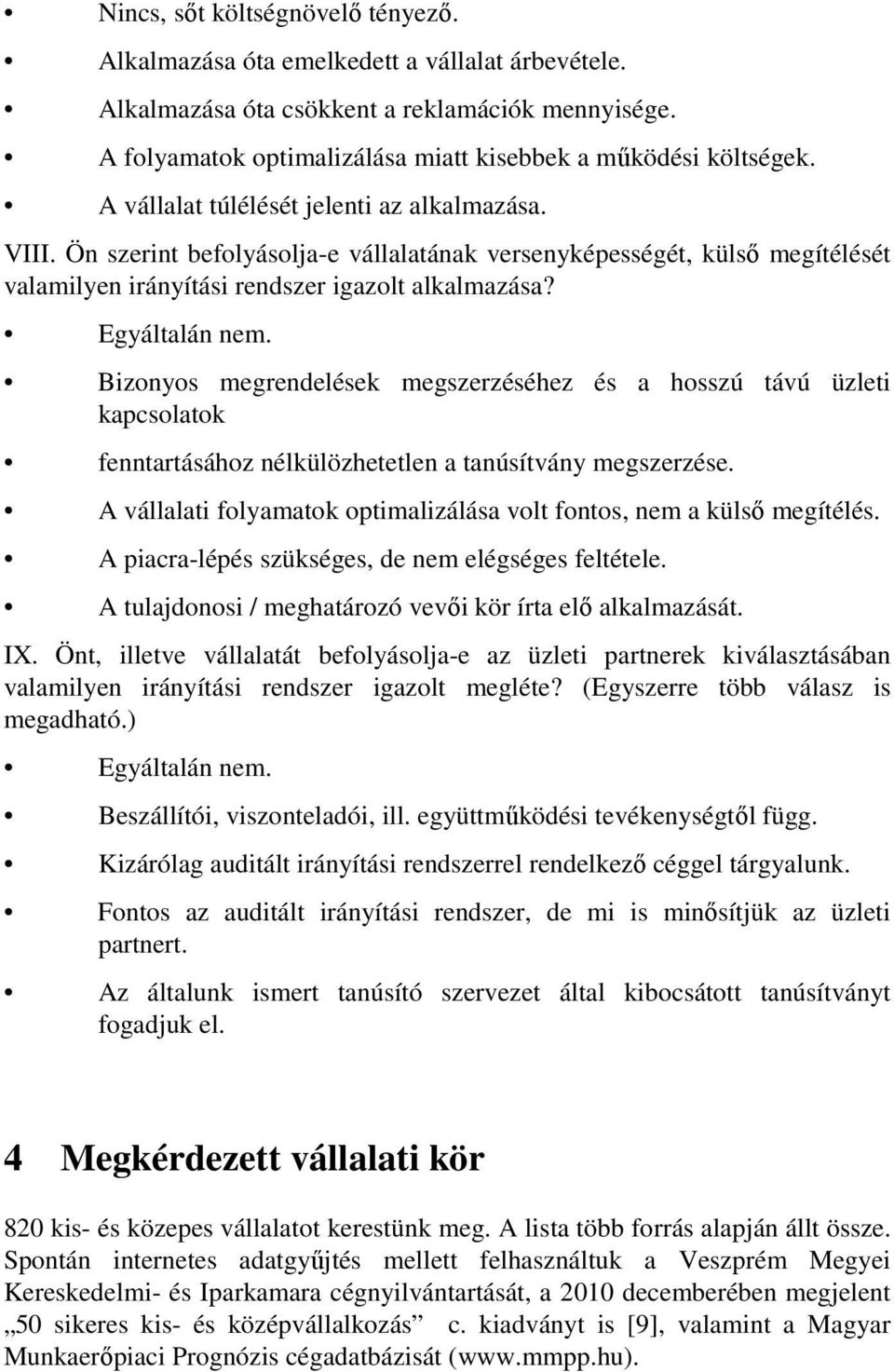 Bizonyos megrendelések megszerzéséhez és a hosszú távú üzleti kapcsolatok fenntartásához nélkülözhetetlen a tanúsítvány megszerzése.