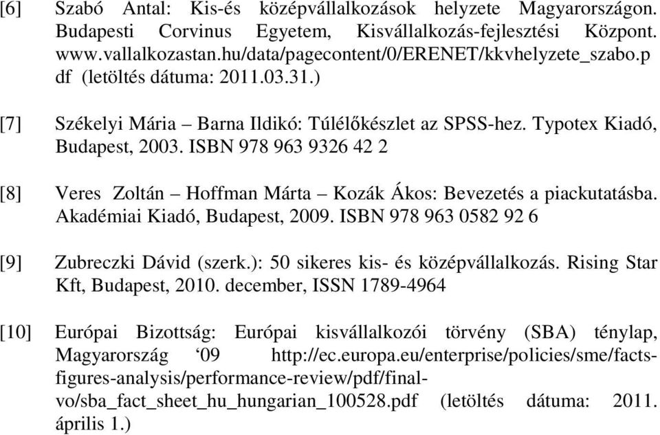 ISBN 978 963 9326 42 2 [8] Veres Zoltán Hoffman Márta Kozák Ákos: Bevezetés a piackutatásba. Akadémiai Kiadó, Budapest, 2009. ISBN 978 963 0582 92 6 [9] Zubreczki Dávid (szerk.