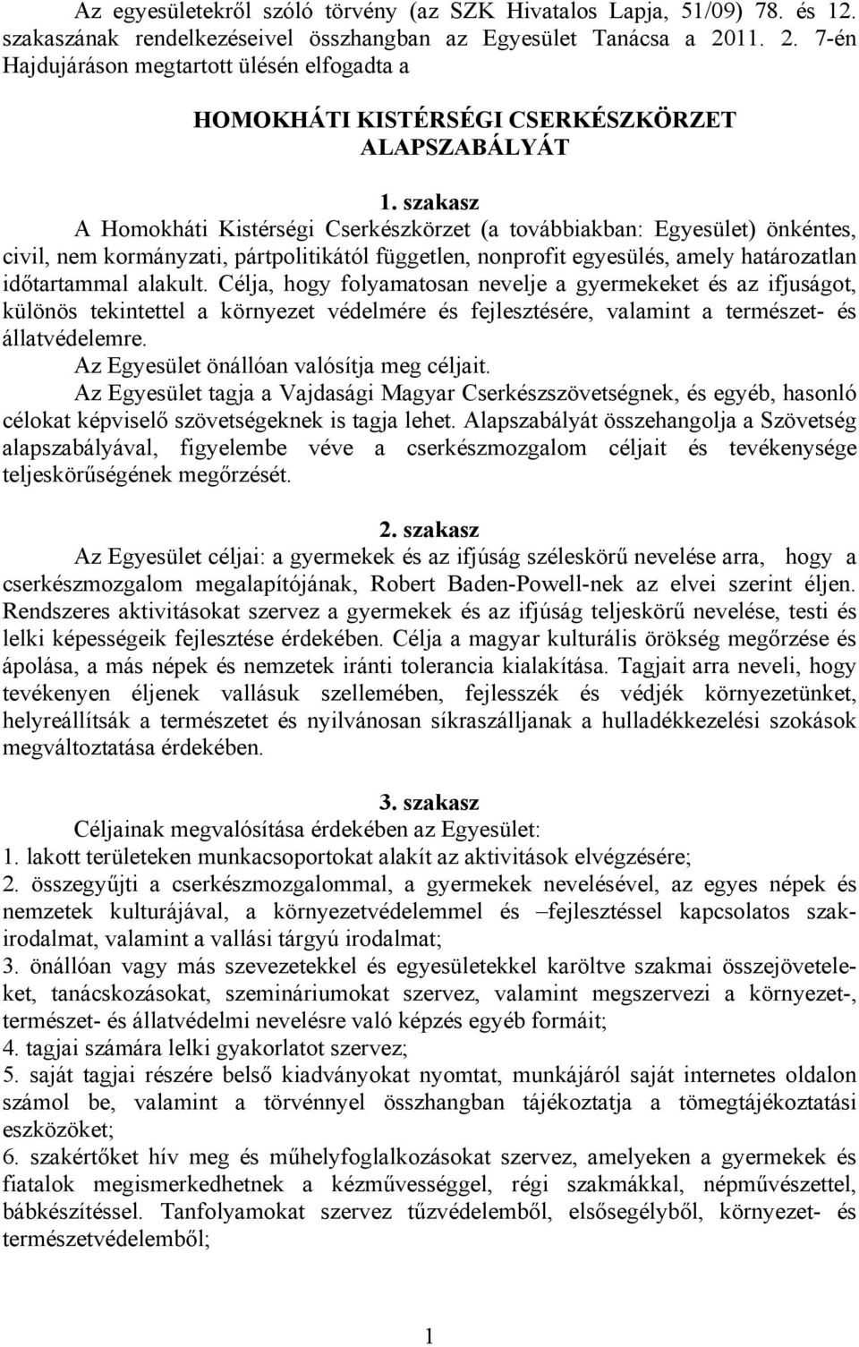 szakasz A Homokháti Kistérségi Cserkészkörzet (a továbbiakban: Egyesület) önkéntes, civil, nem kormányzati, pártpolitikától független, nonprofit egyesülés, amely határozatlan időtartammal alakult.