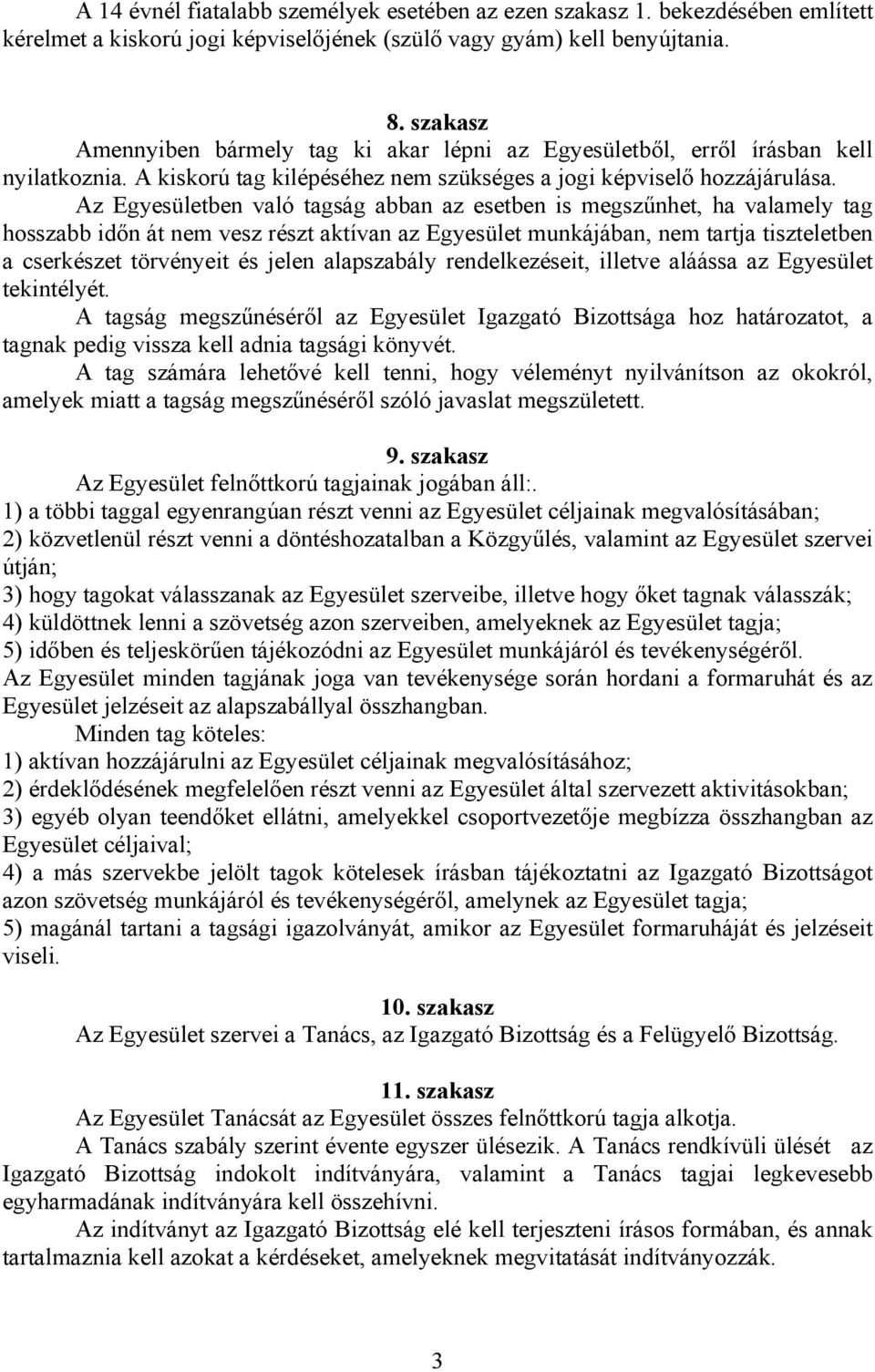 Az Egyesületben való tagság abban az esetben is megszűnhet, ha valamely tag hosszabb időn át nem vesz részt aktívan az Egyesület munkájában, nem tartja tiszteletben a cserkészet törvényeit és jelen