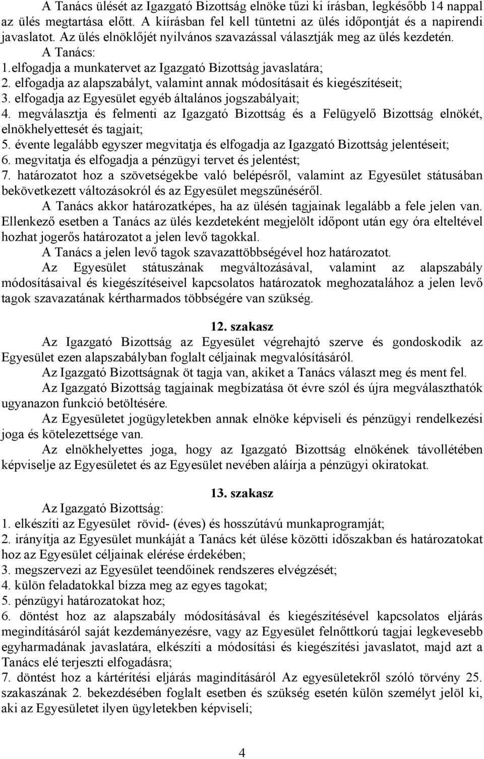 elfogadja az alapszabályt, valamint annak módosításait és kiegészítéseit; 3. elfogadja az Egyesület egyéb általános jogszabályait; 4.