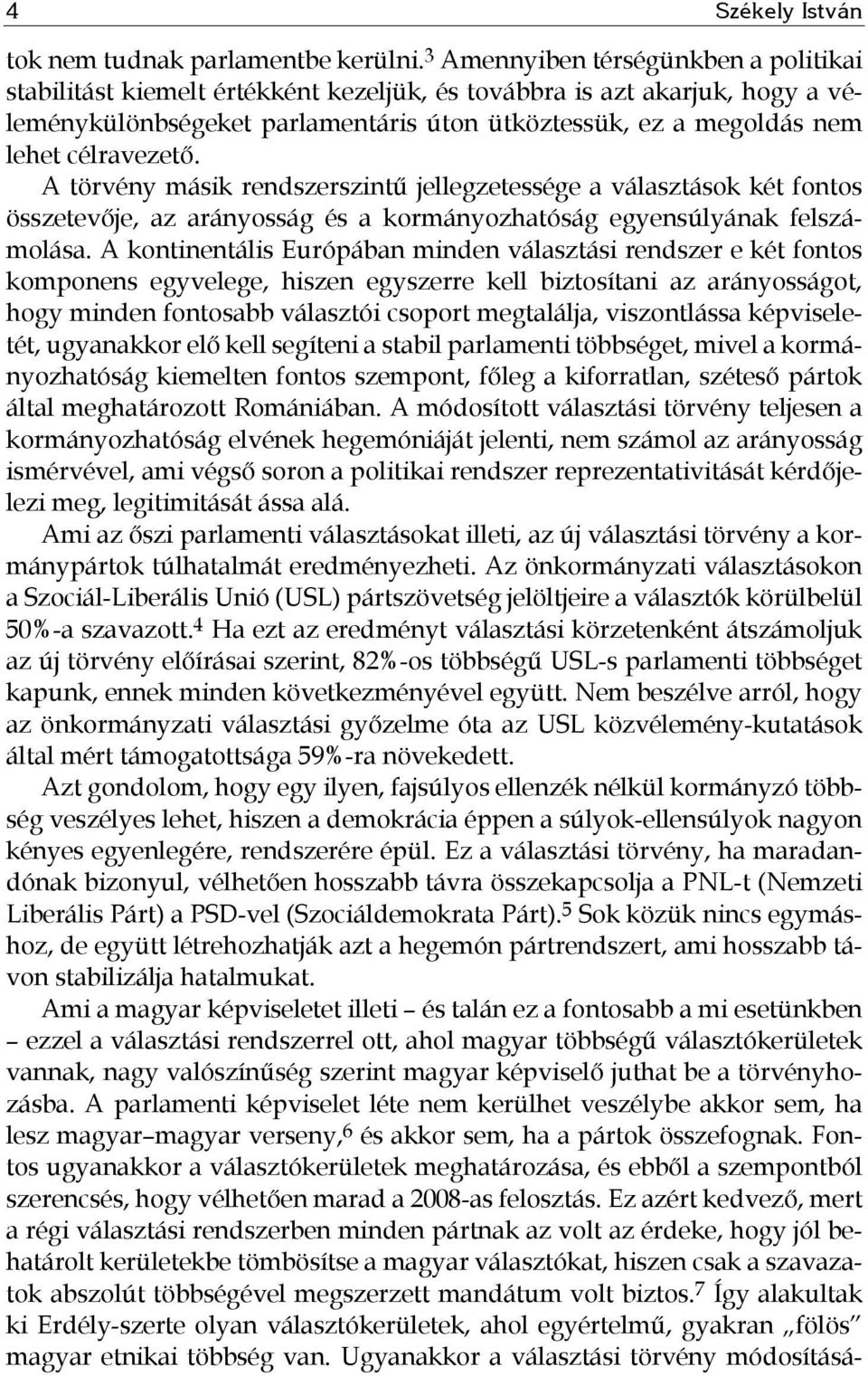 célravezető. A törvény másik rendszerszintű jellegzetessége a választások két fontos összetevője, az arányosság és a kormányozhatóság egyensúlyának felszámolása.