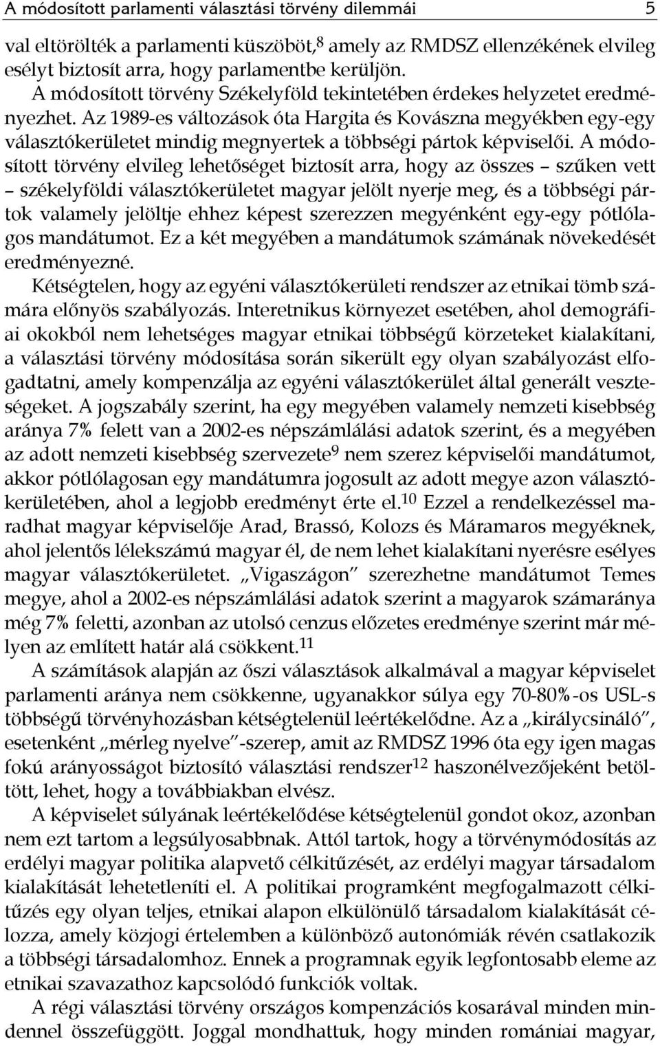 Az 1989-es változások óta Hargita és Kovászna megyékben egy-egy választókerületet mindig megnyertek a többségi pártok képviselői.