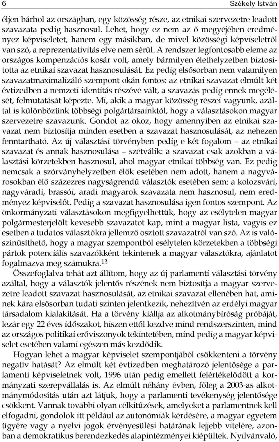 A rendszer legfontosabb eleme az országos kompenzációs kosár volt, amely bármilyen élethelyzetben biztosította az etnikai szavazat hasznosulását.