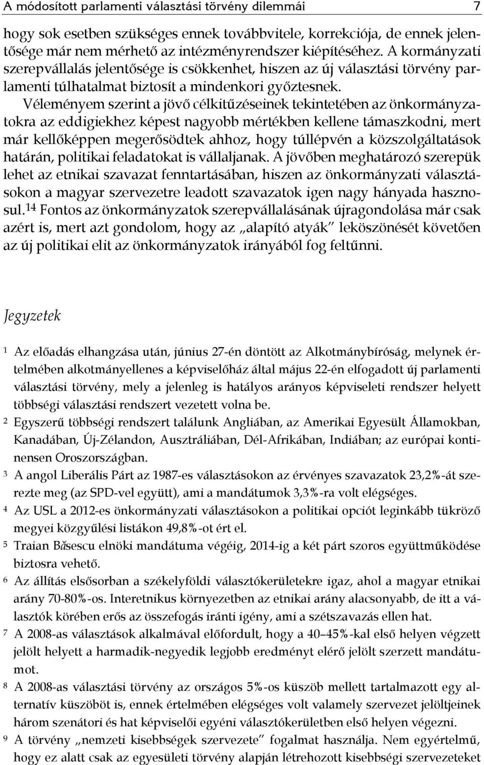 Véleményem szerint a jövő célkitűzéseinek tekintetében az önkormányzatokra az eddigiekhez képest nagyobb mértékben kellene támaszkodni, mert már kellőképpen megerősödtek ahhoz, hogy túllépvén a