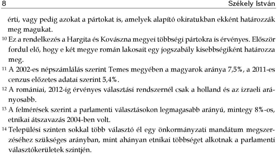 11 A 2002-es népszámlálás szerint Temes megyében a magyarok aránya 7,5%, a 2011-es cenzus előzetes adatai szerint 5,4%.