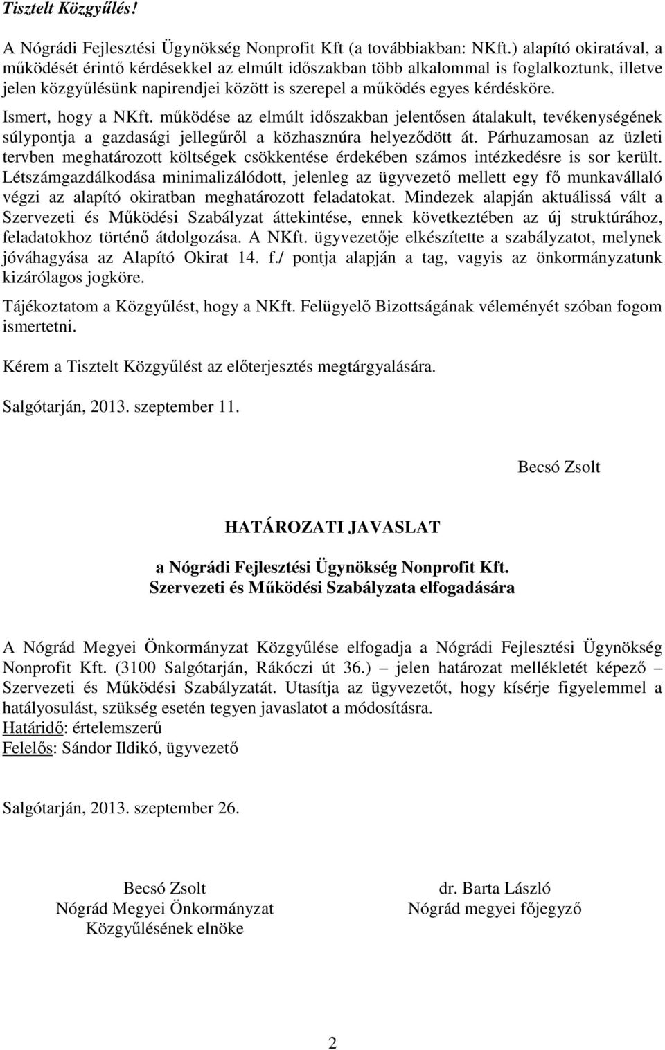 Ismert, hogy a NKft. működése az elmúlt időszakban jelentősen átalakult, tevékenységének súlypontja a gazdasági jellegűről a közhasznúra helyeződött át.