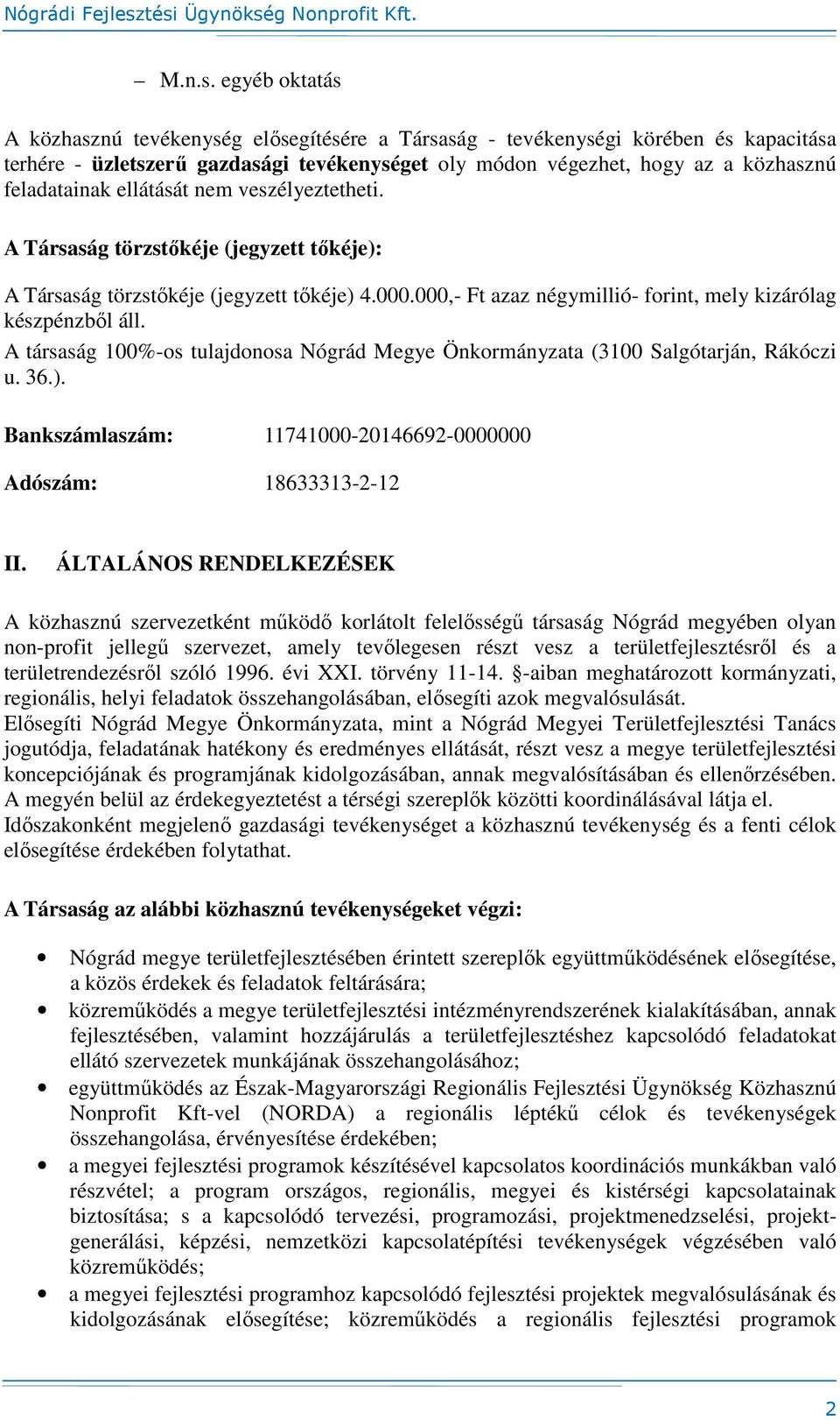 ellátását nem veszélyeztetheti. A Társaság törzstőkéje (jegyzett tőkéje): A Társaság törzstőkéje (jegyzett tőkéje) 4.000.000,- Ft azaz négymillió- forint, mely kizárólag készpénzből áll.