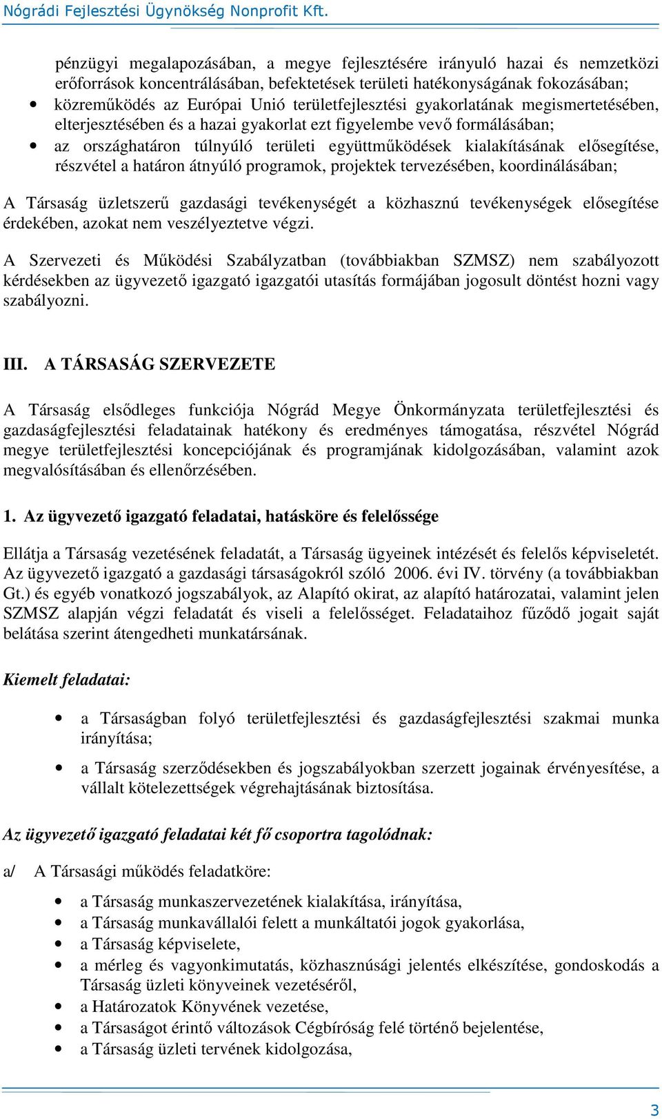 elősegítése, részvétel a határon átnyúló programok, projektek tervezésében, koordinálásában; A Társaság üzletszerű gazdasági tevékenységét a közhasznú tevékenységek elősegítése érdekében, azokat nem