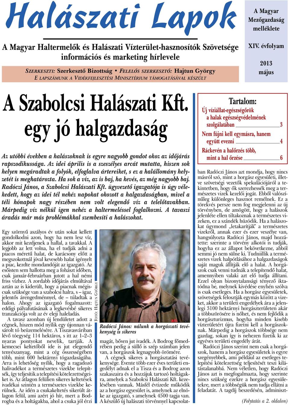 egy jó halgazdaság Az utóbbi években a halászoknak is egyre nagyobb gondot okoz az időjárás rapszodikussága.