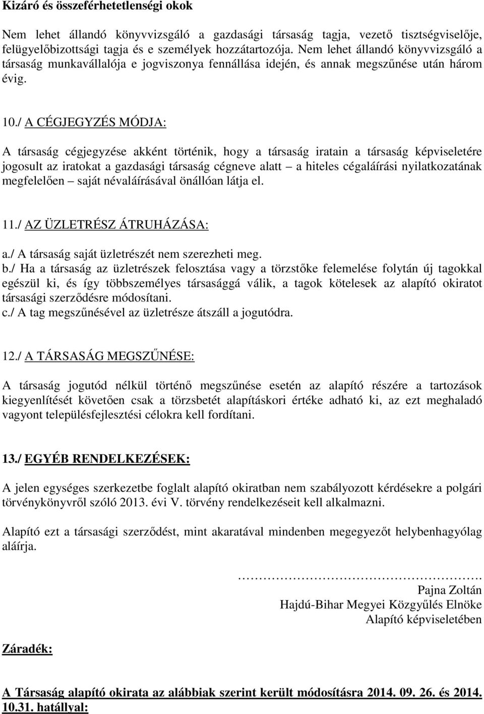 / A CÉGJEGYZÉS MÓDJA: A társaság cégjegyzése akként történik, hogy a társaság iratain a társaság képviseletére jogosult az iratokat a gazdasági társaság cégneve alatt a hiteles cégaláírási