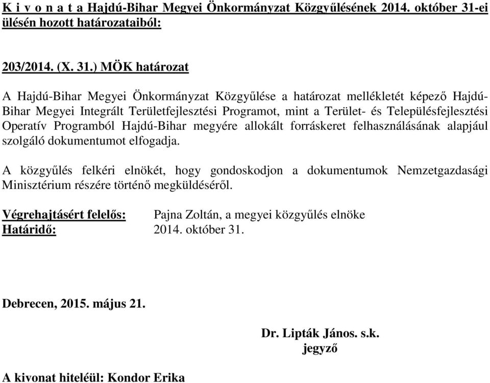 ) MÖK határozat A Hajdú-Bihar Megyei Önkormányzat Közgyűlése a határozat mellékletét képező Hajdú- Bihar Megyei Integrált Területfejlesztési Programot, mint a Terület- és