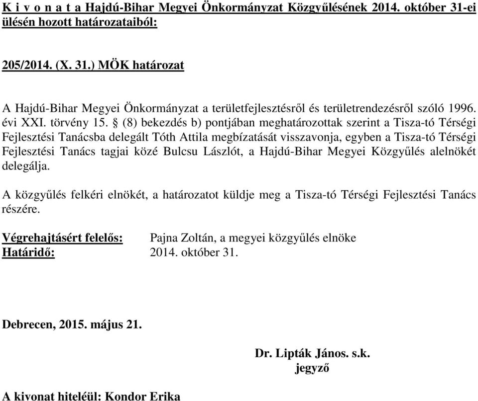 (8) bekezdés b) pontjában meghatározottak szerint a Tisza-tó Térségi Fejlesztési Tanácsba delegált Tóth Attila megbízatását visszavonja, egyben a Tisza-tó Térségi Fejlesztési Tanács tagjai közé