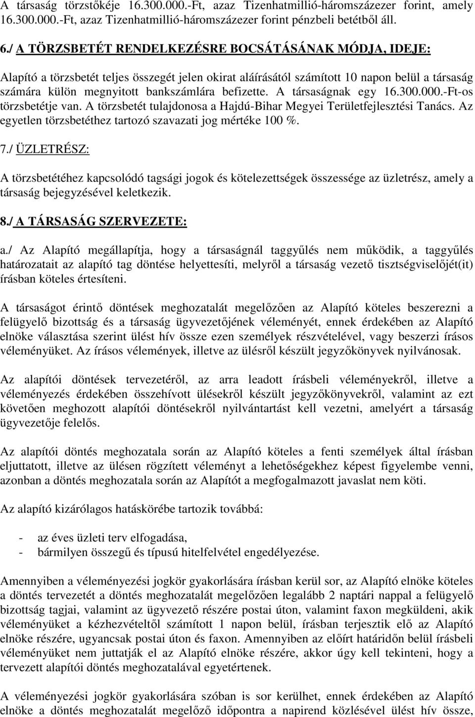 befizette. A társaságnak egy 16.300.000.-Ft-os törzsbetétje van. A törzsbetét tulajdonosa a Hajdú-Bihar Megyei Területfejlesztési Tanács. Az egyetlen törzsbetéthez tartozó szavazati jog mértéke 100 %.