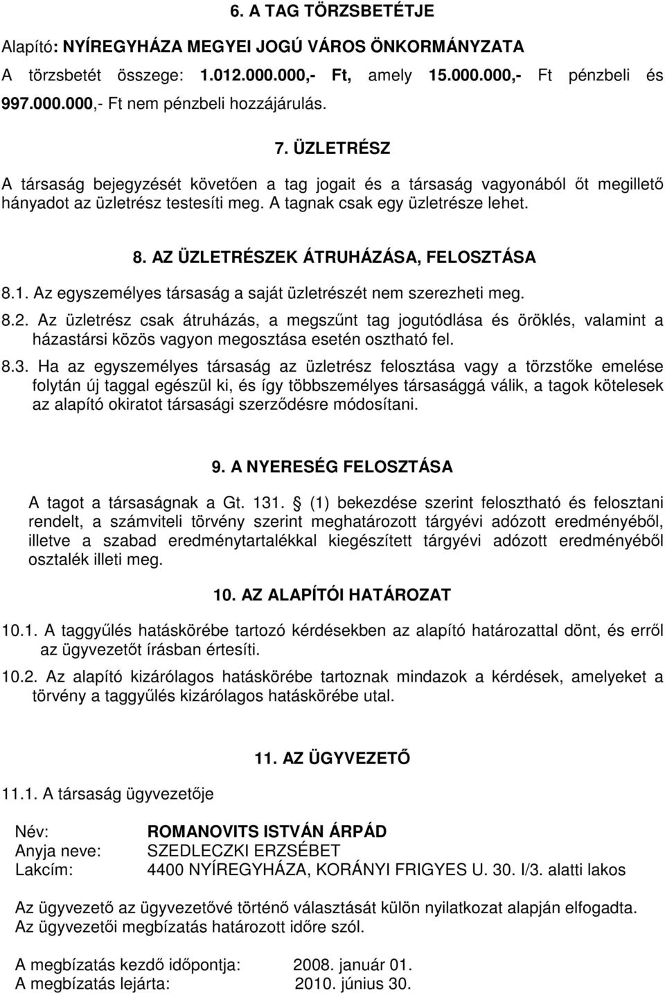 AZ ÜZLETRÉSZEK ÁTRUHÁZÁSA, FELOSZTÁSA 8.1. Az egyszemélyes társaság a saját üzletrészét nem szerezheti meg. 8.2.