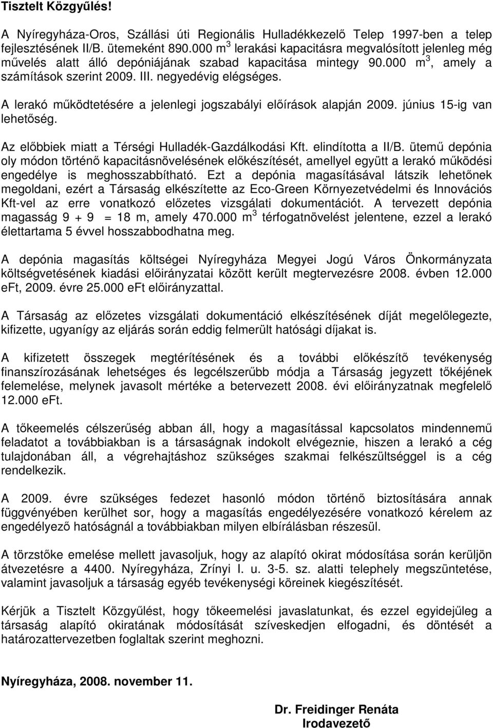 A lerakó működtetésére a jelenlegi jogszabályi előírások alapján 2009. június 15-ig van lehetőség. Az előbbiek miatt a Térségi Hulladék-Gazdálkodási Kft. elindította a II/B.